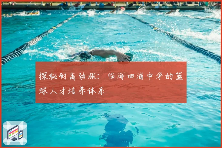 探秘耐高劲旅:临海回浦中学的篮球人才培养体系